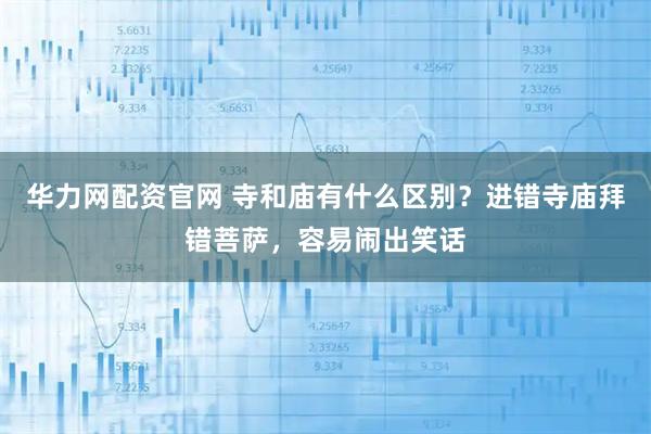 华力网配资官网 寺和庙有什么区别？进错寺庙拜错菩萨，容易闹出笑话